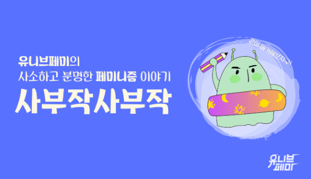 [유니브페미] 유니브페미의 사소하고 분명한 페미니즘 이야기 ‘사부작사부작’